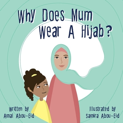 Why Does Mum Wear A Hijab? by Abou-Eid, Amal