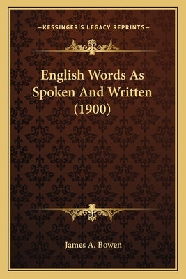 English Words As Spoken And Written (1900) by Bowen, James A.