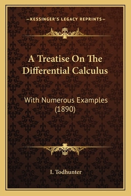 A Treatise On The Differential Calculus: With Numerous Examples (1890) by Todhunter, I.