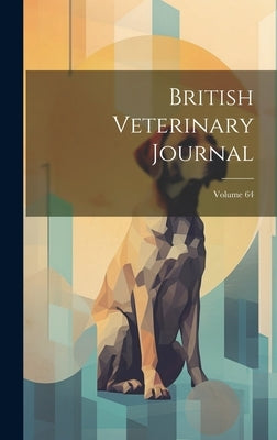British Veterinary Journal; Volume 64 by Anonymous