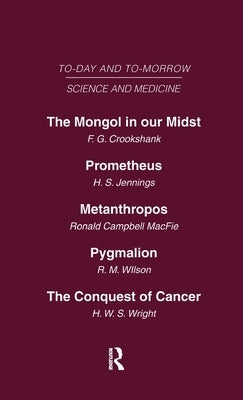 Today and Tomorrow Vol 10 Science & Medicine: The Mongol in Our Midst Prometheus, or Biology and the Advancement of Man Metanthropos or the Body of th by Crookshank, Jennings
