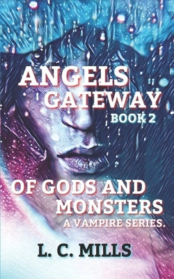 Angels Gateway, of Gods and Monsters; Book 2 by Mills, L. C.
