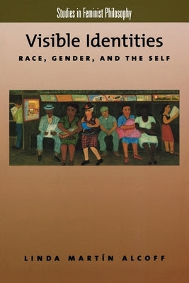 Visible Identities: Race, Gender, and the Self by Alcoff, Linda Martín