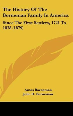 The History Of The Borneman Family In America: Since The First Settlers, 1721 To 1878 (1879) by Borneman, Amos