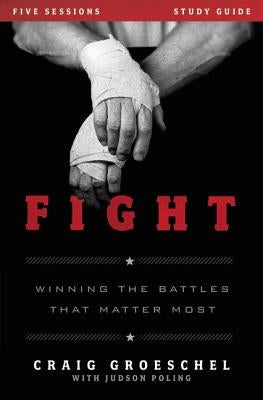 Fight Bible Study Guide: Winning the Battles That Matter Most by Groeschel, Craig