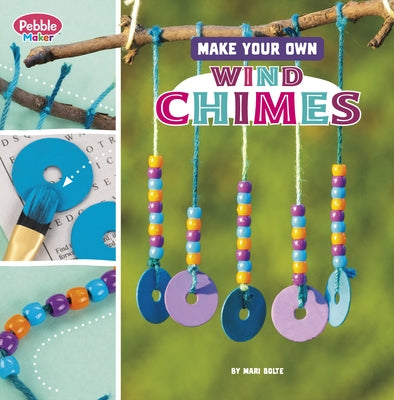 Make Your Own Wind Chimes by Bolte, Mari