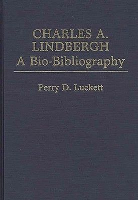 Charles A. Lindbergh: A Bio-Bibliography by Luckett, Perry