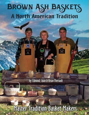 Brown Ash Baskets: A North American Tradition by Theriault, Brian J.