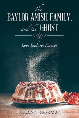 The Baylor Amish Family, and the Ghost: Love Endures Forever by Gorman, Deeann