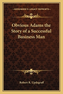 Obvious Adams the Story of a Successful Business Man by Updegraff, Robert R.