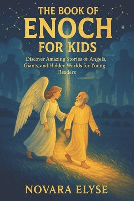 The Book of Enoch for Kids: Discover Amazing Stories of Angels, Giants, and Hidden Worlds for Young Readers by Elyse, Novara