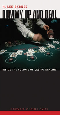 Dummy Up and Deal: Inside the Culture of Casino Dealing by Barnes, H. Lee