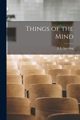 Things of the Mind by Spalding, J. L.