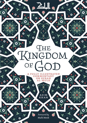 The Kingdom of God: A Fully Illustrated Commentary on Surah Al Mulk by Khan, Asim