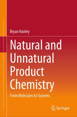 Natural and Unnatural Product Chemistry: From Molecules to Systems by Hanley, Bryan
