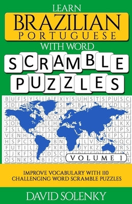 Learn Brazilian Portuguese with Word Scramble Puzzles Volume 1: Learn Brazilian Portuguese Language Vocabulary with 110 Challenging Bilingual Word Scr by Solenky, David