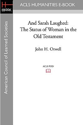 And Sarah Laughed: The Status of Woman in the Old Testament by Otwell, John H.