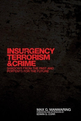 Insurgency, Terrorism, and Crime: Shadows from the Past and Portents for the Future by Manwaring, Max G.