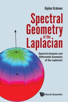 Spectral Geometry of the Laplacian: Spectral Analysis and Differential Geometry of the Laplacian by Urakawa, Hajime