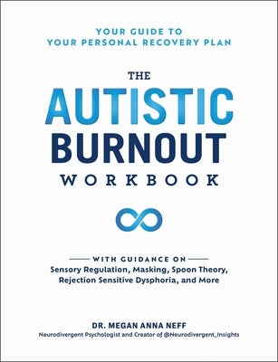 The Autistic Burnout Workbook: Your Guide to Your Personal Recovery Plan by Neff, Megan Anna