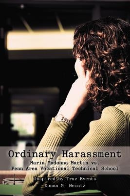 Ordinary Harassment: Maria Madonna Martin vs. Penn Area Vocational Technical School by Heintz, Donna M.