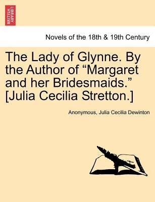The Lady of Glynne. by the Author of Margaret and Her Bridesmaids. [Julia Cecilia Stretton.] by Anonymous