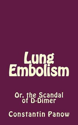 Lung Embolism: Or, the Scandal of D-Dimer by Panow, Constantin