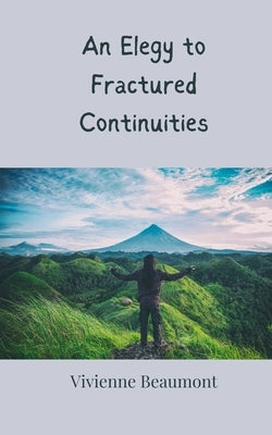 An Elegy to Fractured Continuities by Beaumont, Vivienne