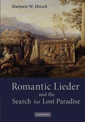 Romantic Lieder and the Search for Lost Paradise by Hirsch, Marjorie W.