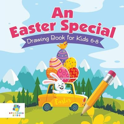 An Easter Special - Drawing Book for Kids 6-8 by Educando Kids