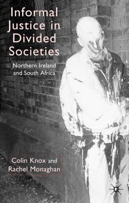Informal Justice in Divided Societies: Northern Ireland and South Africa by Knox, C.
