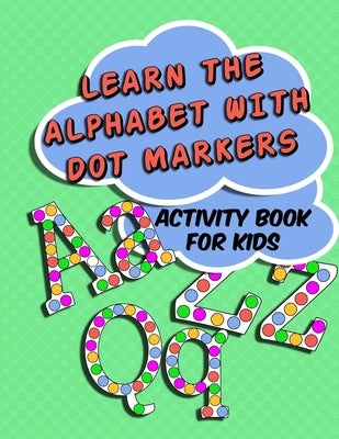 Learn The Alphabet With Dot Markers: Activity Book for Kids by Flynn, Erica