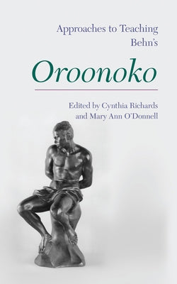 Approaches to Teaching Behn's Oroonoko by Richards, Cynthia