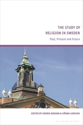 The Study of Religion in Sweden: Past, Present and Future by Bogdan, Henrik