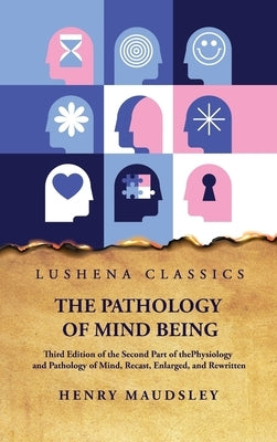 The Pathology of Mind Being by Henry Maudsley