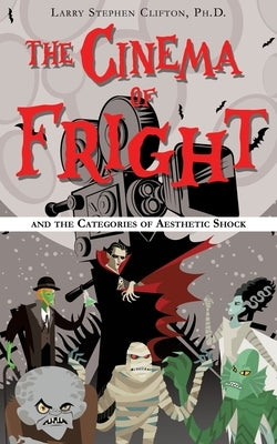 The Cinema of Fright: and the Categories of Aesthetic Shock by Clifton, Larry Stephen