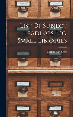List Of Subject Headings For Small Libraries by Sears, Minnie Earl