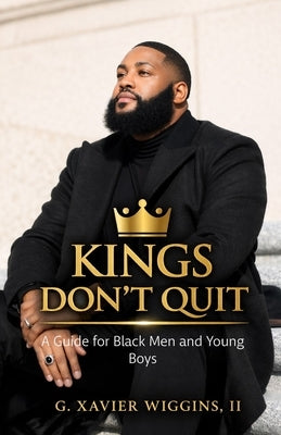 Kings Don't Quit: A Guide for Black Men and Young Boys by Wiggins, G. Xavier, II