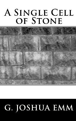 A Single Cell of Stone by Emm, G. Joshua