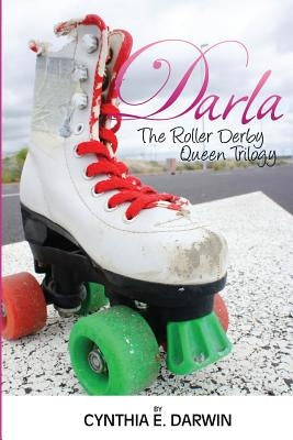 Darla - The Roller Derby Queen - The Trilogy by Darwin, Cynthia E.
