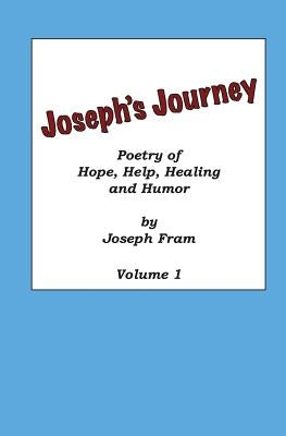 Poetry of Hope, Help, Healing and Humor: Joseph's Journey, Volume 1 by Fram, Joseph