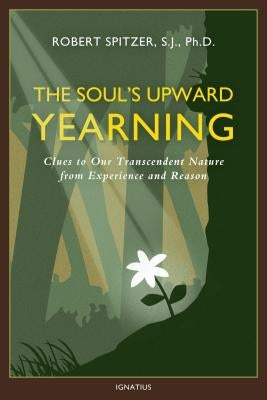 Soul's Upward Yearning: Clues to Our Transcendent Nature from Experience and Reason by Spitzer, Robert