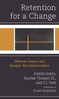 Retention for a Change: Motivate, Inspire, and Energize Your School Culture by Jones, Joseph