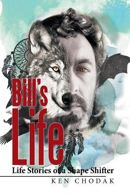 Bill's Life; Life Stories of a Shape Shifter by Chodak, Ken