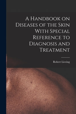 A Handbook on Diseases of the Skin With Special Reference to Diagnosis and Treatment by Liveing, Robert