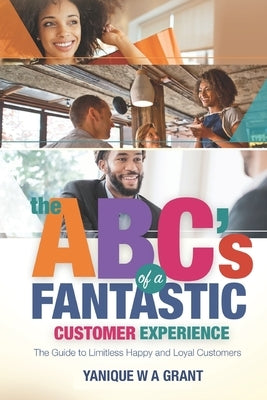 The ABC's of a Fantastic Customer Experience by Grant, Yanique W. a.