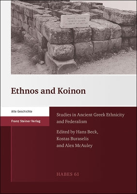 Ethnos and Koinon: Studies in Ancient Greek Ethnicity and Federalism by Beck, Hans