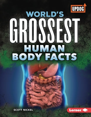 World's Grossest Human Body Facts by Nickel, Scott