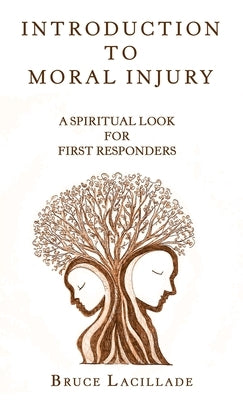 Introduction to Moral Injury: A Spiritual Look for First Responders by Lacillade, Bruce