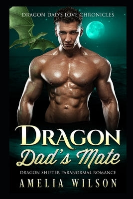 Dragon Dad's Mate: Dragon Shifter Paranormal Romance by Wilson, Amelia